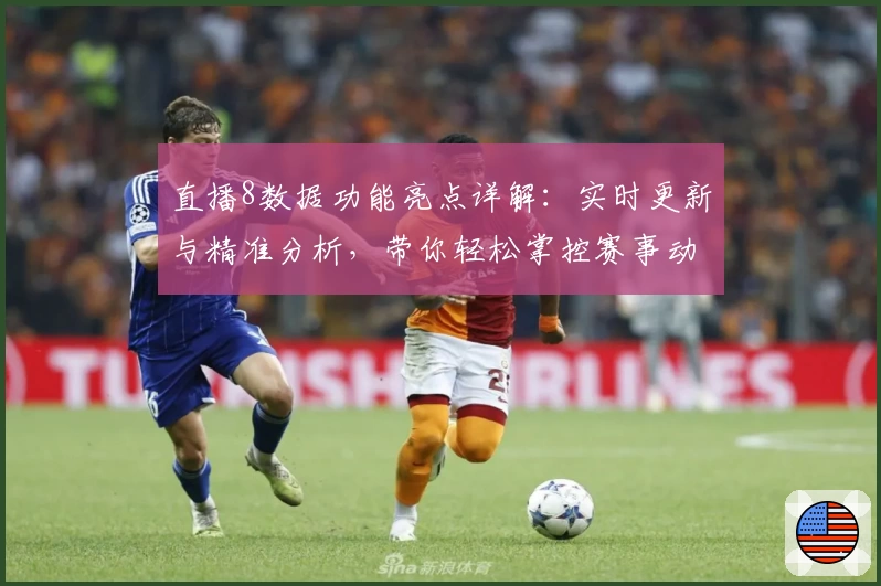 直播8数据功能亮点详解：实时更新与精准分析，带你轻松掌控赛事动态