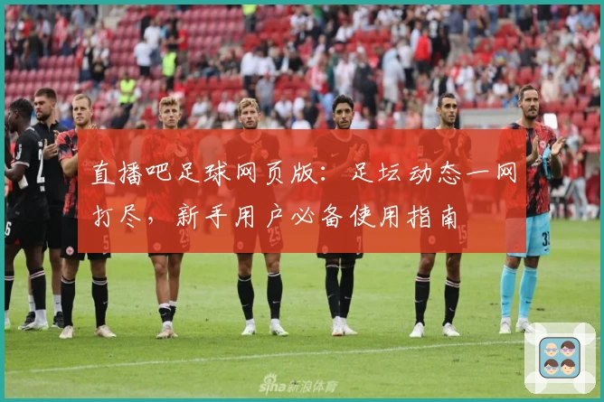 直播吧足球网页版:足坛动态一网打尽,新手用户必备使用指南