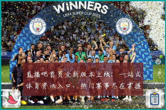 直播吧首页全新版本上线：一站式体育资讯入口，热门赛事尽在掌握