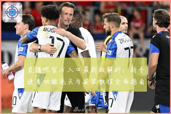 直播吧官方入口最新版解析，新手速看功能亮点与安装教程全面指南