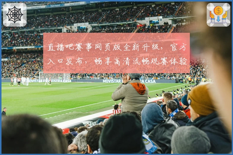 直播吧赛事网页版全新升级，官方入口发布，畅享高清流畅观赛体验