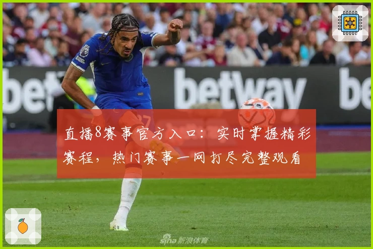直播8赛事官方入口：实时掌握精彩赛程，热门赛事一网打尽完整观看指南